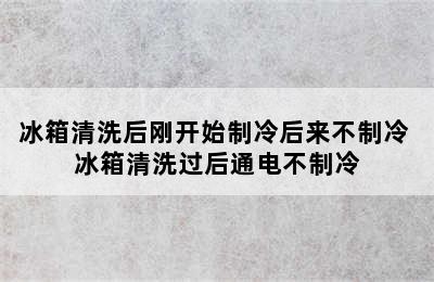 冰箱清洗后刚开始制冷后来不制冷 冰箱清洗过后通电不制冷